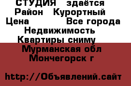 СТУДИЯ - здаётся › Район ­ Курортный › Цена ­ 1 500 - Все города Недвижимость » Квартиры сниму   . Мурманская обл.,Мончегорск г.